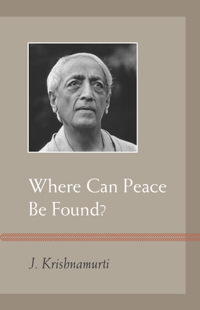Where Can Peace Be Found? by J. Krishnamurti