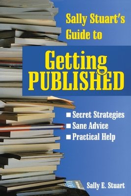 Sally Stuart's Guide to Getting Published by Sally Stuart