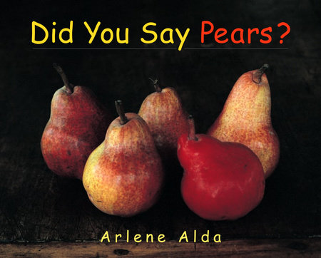 Did You Say Pears? by Arlene Alda