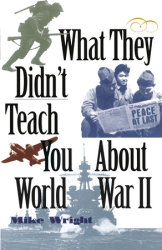 What They Didn't Teach You About World War II