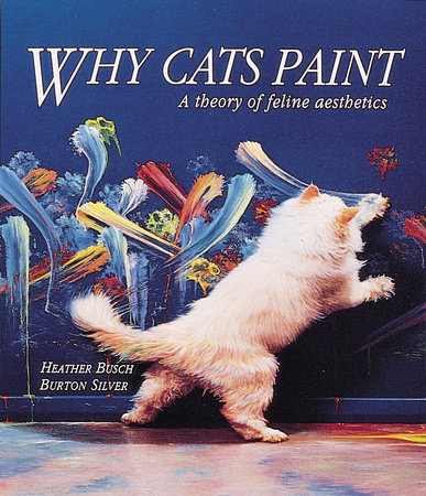 Why Cats Paint by Heather Busch and Burton Silver