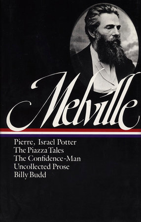 Herman Melville: Pierre, Israel Potter, The Piazza Tales, The Confidence-Man, Billy Budd, Uncollected Prose (LOA #24) by Herman Melville