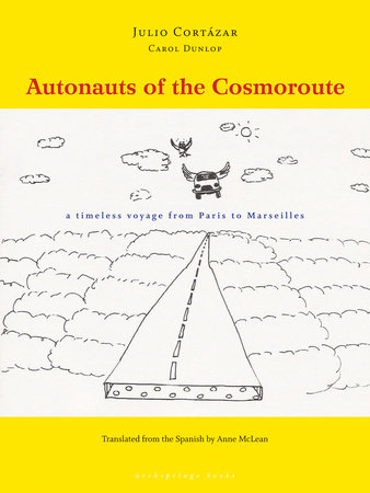 Autonauts of the Cosmoroute by Julio Cortazar and Carol Dunlop