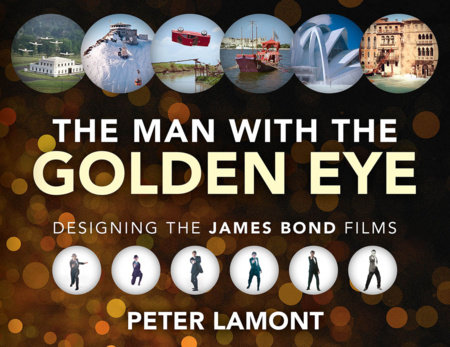 The Man with the Golden Eye: Designing the James Bond Films by Peter Lamont