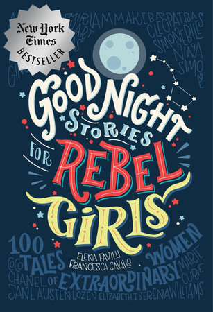 Good Night Stories for Rebel Girls: 100 Tales of Extraordinary Women by Elena Favilli, Francesca Cavallo and Rebel Girls