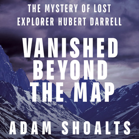 Vanished Beyond the Map by Adam Shoalts