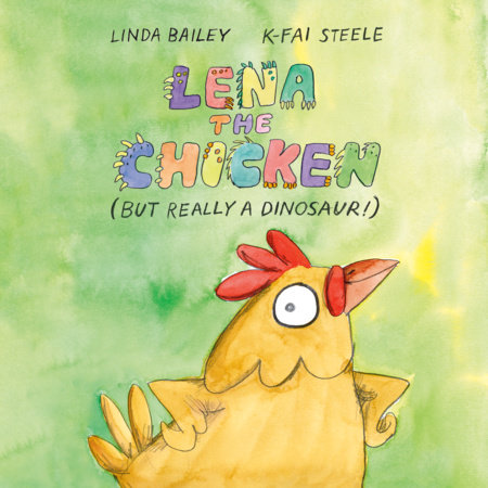 Lena the Chicken (But Really a Dinosaur!) by Linda Bailey