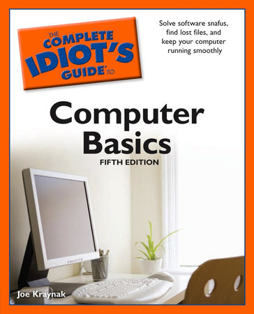 The Complete Idiot's Guide to Computer Basics, 5th Edition by Joe Kraynak