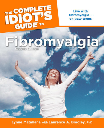 The Complete Idiot's Guide to Fibromyalgia, 2nd Edition by Laurence A. Bradley Ph. D. and Lynne Matallana