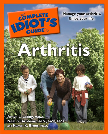 The Complete Idiot's Guide to Arthritis by Amye L. Leong M.B.A., Karen K. Brees Ph.D. and Neal S. Birnbaum M.D.