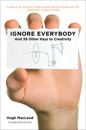 Ignore Everybody by Hugh MacLeod