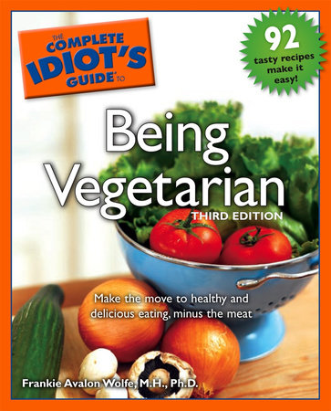 The Complete Idiot's Guide to Being Vegetarian, 3rd Edition by Frankie Avalon Wolfe M.H., Ph.D.