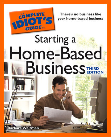 The Complete Idiot's Guide to Starting a Home-Based Business, 3E by Barbara Weltman