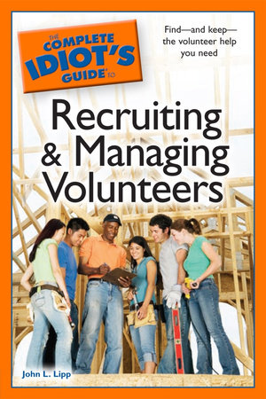 The Complete Idiot's Guide to Recruiting and Managing Volunteers by John L. Lipp