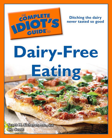 The Complete Idiot's Guide to Dairy-Free Eating by Scott Sicherer, M.D. and Liz Scott