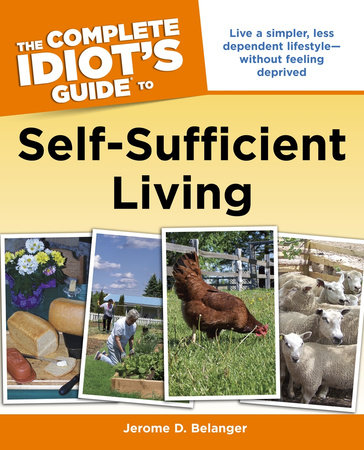The Complete Idiot's Guide to Self-Sufficient Living by Jerome D. Belanger