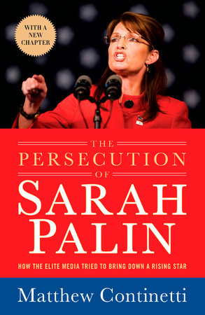 The Persecution of Sarah Palin by Matthew Continetti