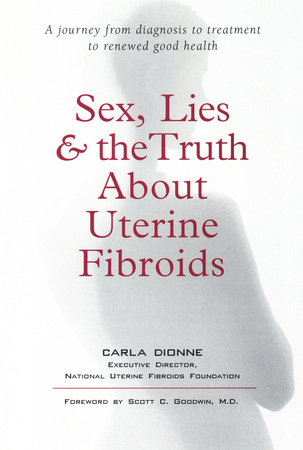 Sex, Lies, and the Truth about Uterine Fibroids by Carla Dionne