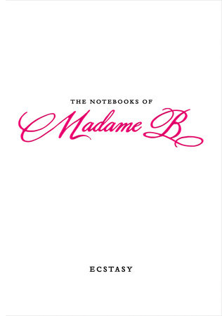 The Notebooks of Madame B: Ecstasy by Madame B