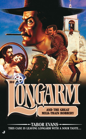 Longarm 304: Longarm and the Great Milk Train Robbery by Tabor Evans