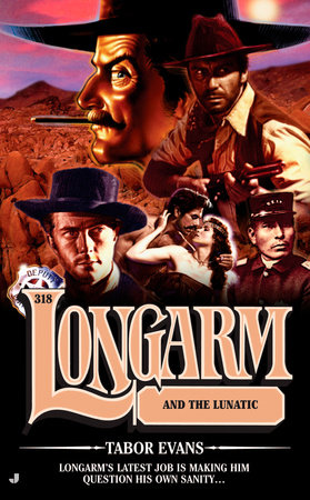 Longarm 318: Longarm and the Lunatic by Tabor Evans