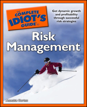 The Complete Idiot's Guide to Risk Management by Annetta Cortez