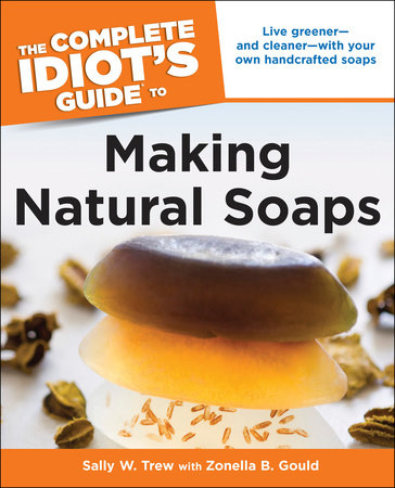 The Complete Idiot's Guide to Making Natural Soaps by Sally Trew and Zonella B. Gould