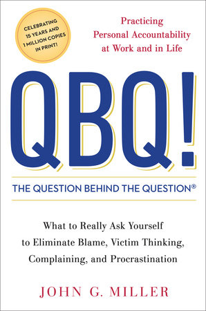 QBQ! The Question Behind the Question by John G. Miller