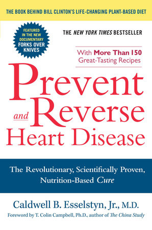 Prevent and Reverse Heart Disease by Caldwell B. Esselstyn Jr. M.D.