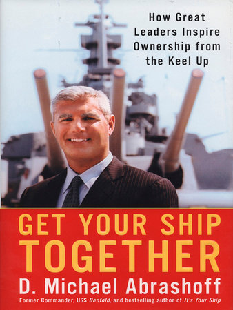 Get Your Ship Together by D. Michael Abrashoff