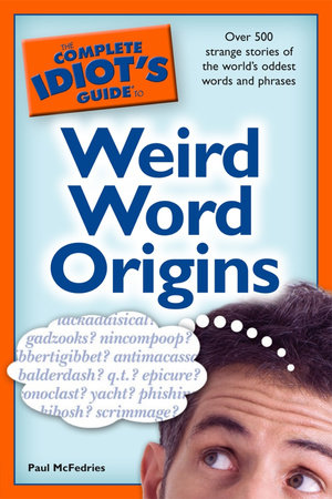 The Complete Idiot's Guide to Weird Word Origins by Paul McFedries