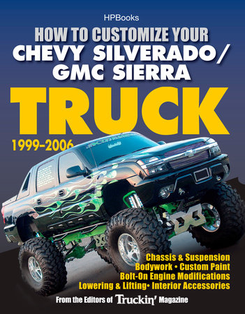 How to Customize Your Chevy Silverado/GMC Sierra Truck, 1999-2006 by Editors of Truckin' Magazine