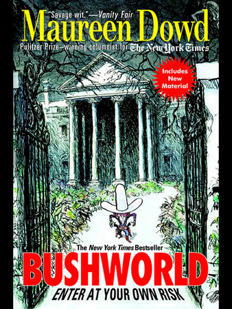 Bushworld: Enter at Your Own Risk by Maureen Dowd