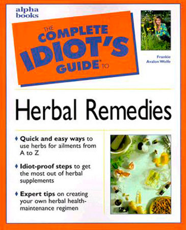 The Complete Idiot's Guide to Herbal Remedies by Frankie Avalon Wolfe M.H., Ph.D.