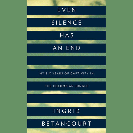 Even Silence Has an End by Ingrid Betancourt