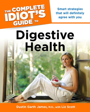 The Complete Idiot's Guide to Digestive Health by Dustin Garth James M.D. and Liz Scott