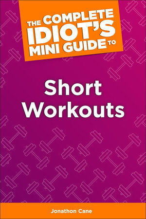 The Complete Idiot's Concise Guide to Short Workouts by Jonathan Cane