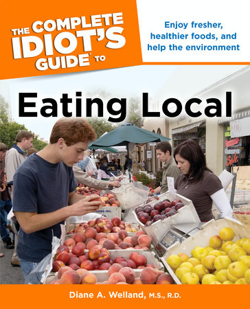 The Complete Idiot's Guide to Eating Local by Diane A. Welland M.S., R.D.