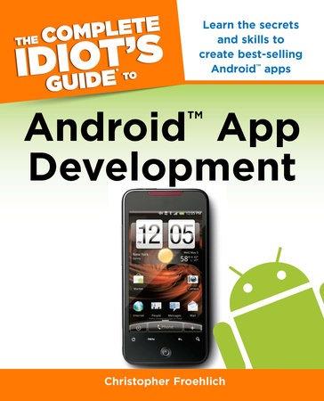 The Complete Idiot's Guide to Android App Development by Christopher Froehlich