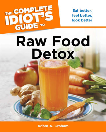 The Complete Idiot's Guide to Raw Food Detox by Adam A. Graham