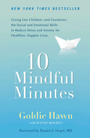 10 Mindful Minutes by Goldie Hawn and Wendy Holden
