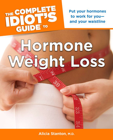 The Complete Idiot's Guide to Hormone Weight Loss by Alicia Stanton, M.D.