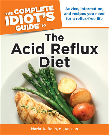 The Complete Idiot's Guide to the Acid Reflux Diet by Maria A. Bella, M.S., R.D., C.D.N.