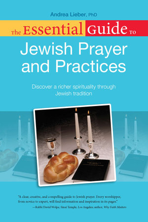 The Essential Guide to Jewish Prayer and Practices by Andrea Lieber Ph.D.