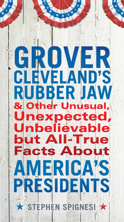 Grover Cleveland's Rubber Jaw and Other Unusual, Unexpected, Unbelievable but Al by Stephen Spignesi