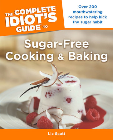 The Complete Idiot's Guide to Sugar-Free Cooking and Baking by Liz Scott