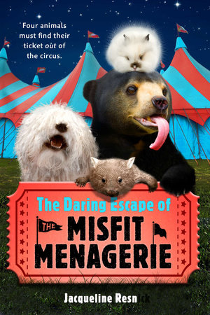 The Daring Escape of the Misfit Menagerie by Jacqueline Resnick