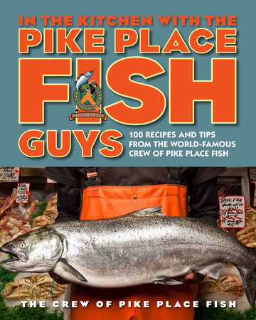 In the Kitchen with the Pike Place Fish Guys by The Crew of Pike Place Fish, Leslie Miller and Bryan Jarr