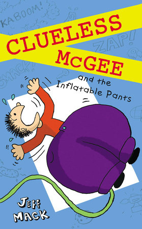 Clueless McGee and The Inflatable Pants by Jeff Mack; Illustrated by Jeff Mack