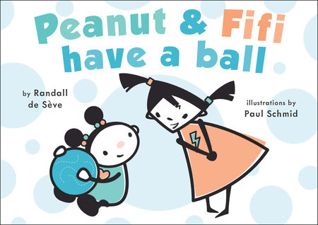 Peanut and Fifi Have A Ball by Randall de Sève